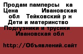 Продам памперсы 6-ка › Цена ­ 1 200 - Ивановская обл., Тейковский р-н Дети и материнство » Подгузники и трусики   . Ивановская обл.